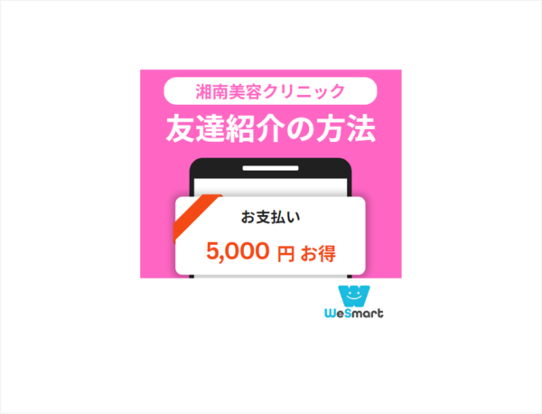 2024年8月】湘南美容クリニックの友達紹介のやり方！友達紹介特典で5,000円得する方法と紹介ポイントや紹介コード・割引の流れを解説｜美容 -WeSmart［ウィースマート］