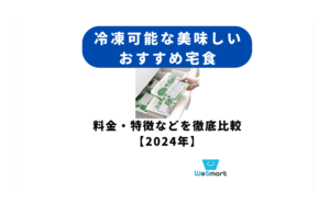 冷凍可能な宅食・宅配弁当おすすめランキング比較5選！料金・特徴などを徹底比較【2024年】