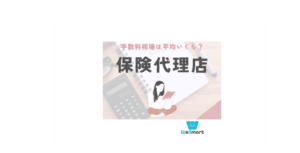 保険代理店の手数料相場は平均いくら？料金体系や計算方法・手数料の調べ方を解説