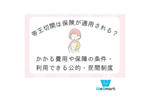 帝王切開は保険が適用される？かかる費用や保障の条件・利用できる公的・民間制度を紹介