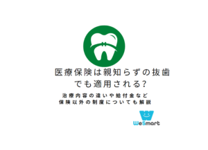 医療保険は親知らずの抜歯でも適用される？治療内容の違いや給付金など保険以外の制度についても解説